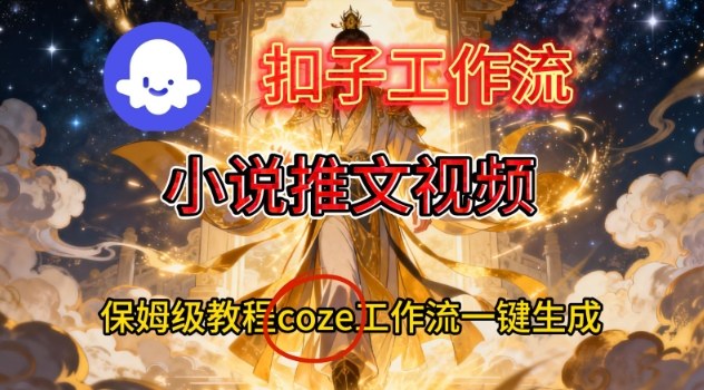 Coze扣子智能体工作流一键生成小说推文视频，保姆级搭建教学-柯南聊项目