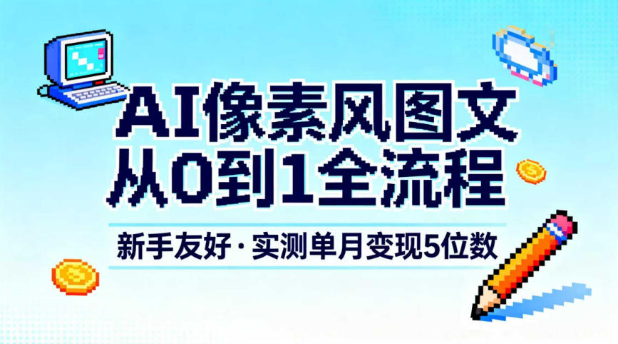 AI像素风图文从0到1全流程，新手友好，实测单月变现5位数-柯南聊项目