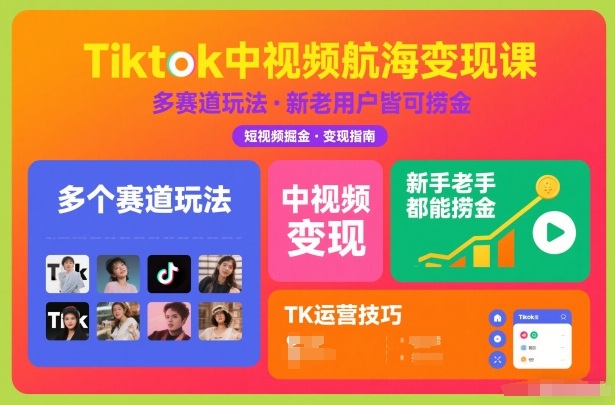 Tiktok中视频航海变现课，多个赛道玩法，新手老手都能在TK中视频捞金-柯南聊项目