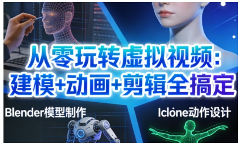 从零玩转虚拟视频：建模+动画+剪辑全搞定，轻松创作出专业级的虚拟视频内容-柯南聊项目
