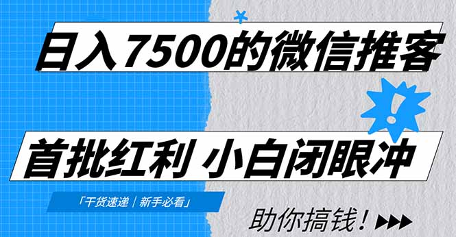 日入7500的微信推客，首批红利，自用省钱、分享赚钱，0门槛小白闭眼冲！-柯南聊项目