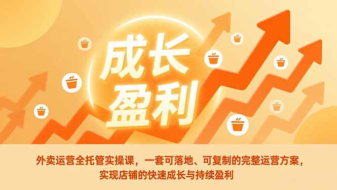 外卖运营全托管实操课，一套可落地、可复制的完整运营方案，实现店铺的快速成长与持续盈利-柯南聊项目