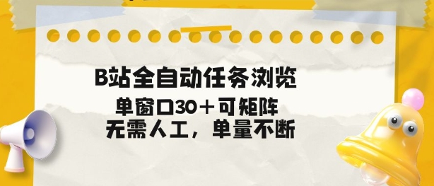 B站全自动任务浏览，单窗口30+可矩阵操作，无需人工单量不断【揭秘】-柯南聊项目