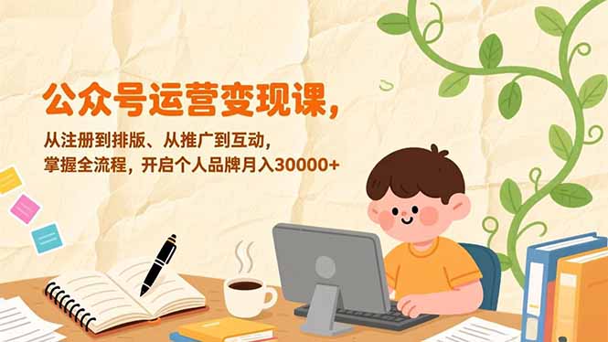 公众号运营变现课，从注册到排版、从推广到互动，掌握全流程，开启个人品牌月入30000+-柯南聊项目