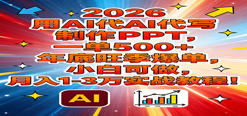 2026用AI代写制作PPT，一单500+，年底旺季爆单，小白可做，月入1-3万实战教程-柯南聊项目