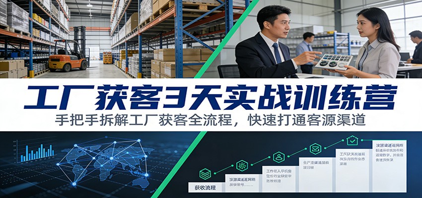 工厂获客3天实战训练营：手把手拆解工厂获客全流程，快速打通客源渠道-柯南聊项目