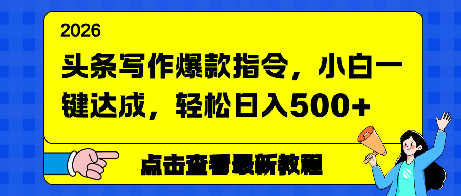 头条写作爆款指令，小白一键达成，轻松日入500+-柯南聊项目