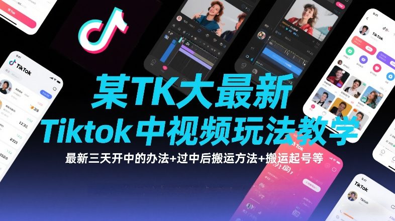 某TK大佬最新Tiktok中视频玩法教学，最新三天开中的办法+过中后搬运方法+搬运起号等-柯南聊项目