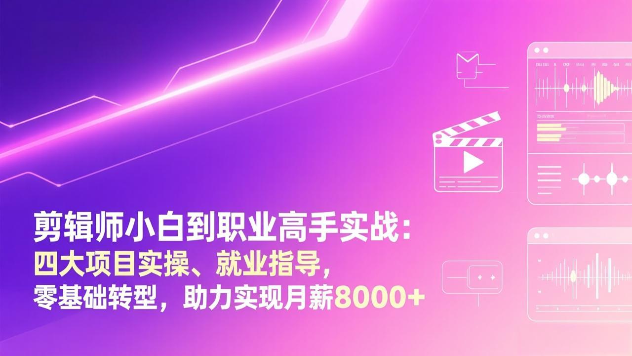 剪辑师小白到职业高手实战：四大项目实操、就业指导，零基础转型，助力实现月薪8000+-柯南聊项目
