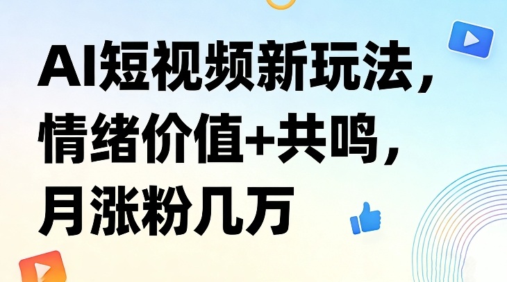 AI短视频新玩法，情绪价值+共鸣，月涨粉几万-柯南聊项目