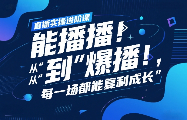 直播实操进阶课，直播经验复盘：从“能播”到“爆播”，每一场都能复利成长-柯南聊项目