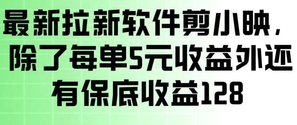 最新拉新软件剪小映，除了每单5米收益外还有保底收益128，一部手机轻松賺钱-柯南聊项目