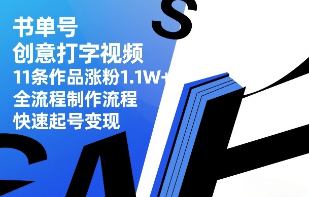 书单号创意打字视频，11条作品涨粉1.1W+，全流程制作流程，快速起号变现-柯南聊项目
