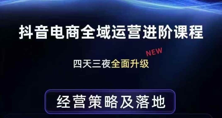 抖音电商全域运营进阶课程，经营策略及落地，全链路拆解直击底层逻辑-柯南聊项目