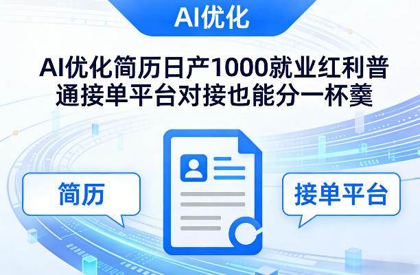 Ai优化简历日产1000就业红利普通接单平台对接也能分一杯羹【揭秘】-柯南聊项目