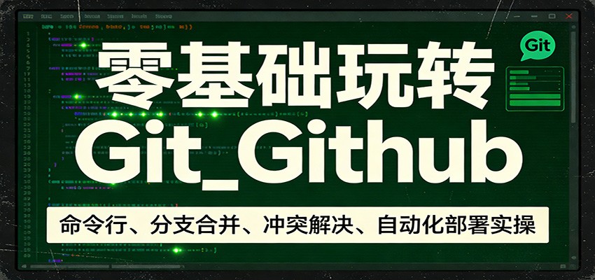 零基础玩转Git_Github：命令行、分支合并、冲突解决、自动化部署实操-柯南聊项目