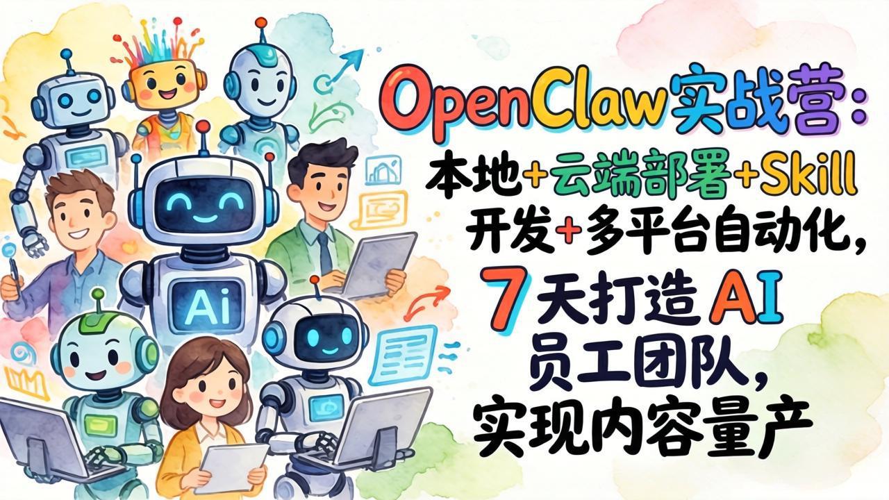 OpenClaw实战营：本地+云端部署+Skill开发+多平台自动化，7 天打造 AI 员工团队，实现内容量产-柯南聊项目