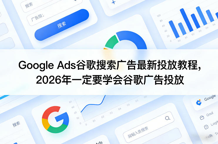 Google Ads谷歌搜索广告最新投放教程，2026年一定要学会谷歌广告投放-柯南聊项目