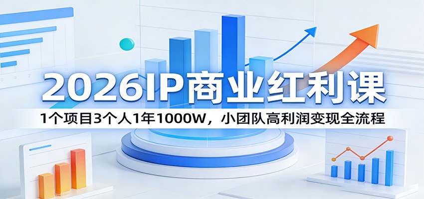 2026IP商业红利课：1个项目3个人1年1000W，小团队高利润变现全流程-柯南聊项目