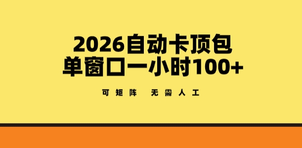 2026自动卡顶包玩法，单窗口一小时100+，可矩阵操作，无需人工【揭秘】-柯南聊项目
