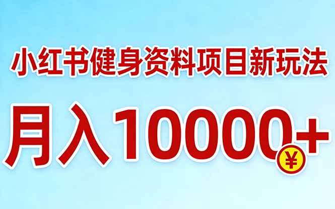 小红书健身资料项目最新玩法，月入10000＋，收益潜力可以无限放大-柯南聊项目