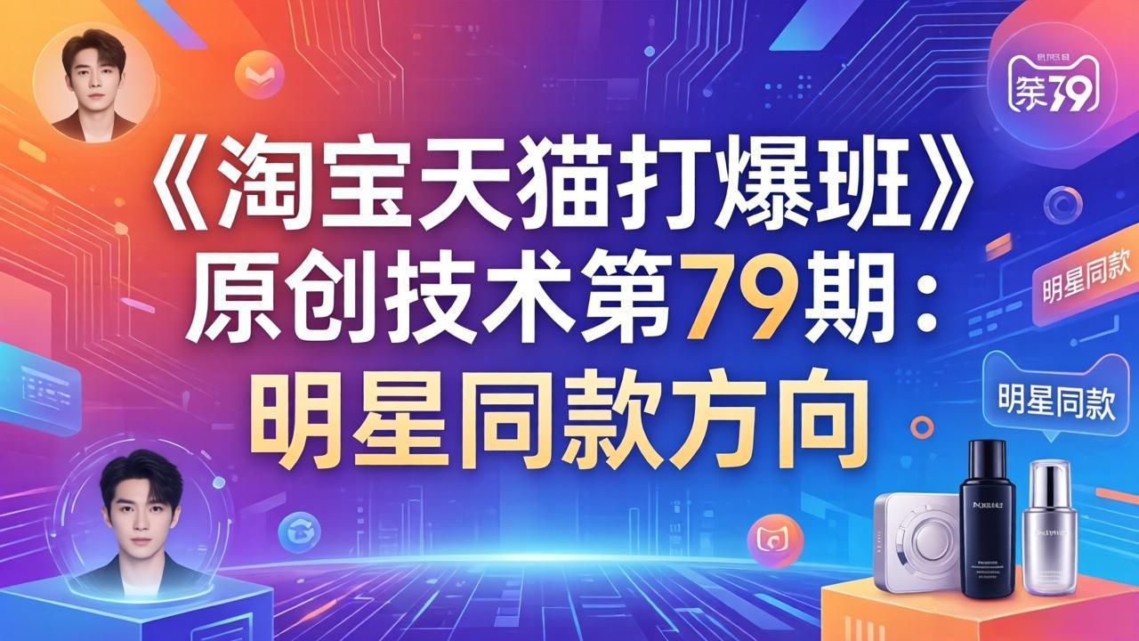 《淘宝天猫打爆班》原创技术第79期：明星同款方向-柯南聊项目