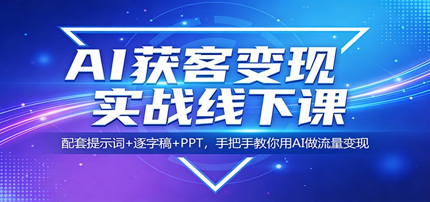 AI获客变现实战线下课：配套提示词+逐字稿+PPT，手把手教你用AI做流量变现-柯南聊项目