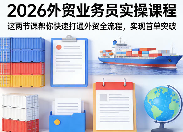 2026外贸业务员实操课程，这两节课帮你快速打通外贸全流程，实现首单突破-柯南聊项目