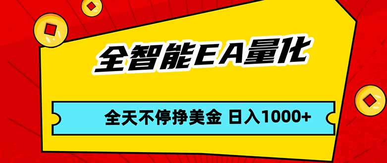 全智能EA量化，全天不间断挣美金，，小白轻松操作，日入1000+-柯南聊项目