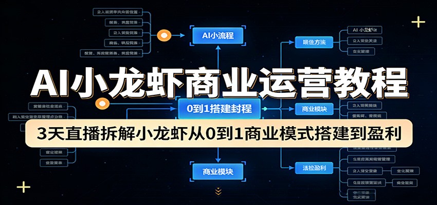 AI小龙虾商业运营教程：3天直播拆解小龙虾从0到1商业模式搭建到盈利-柯南聊项目