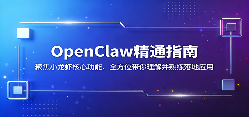 OpenClaw精通指南：聚焦小龙虾核心功能，全方位带你理解并熟练落地应用-柯南聊项目