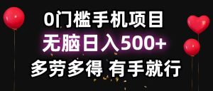 （11643期）0门槛手机项目，无脑日入500+，多劳多得，有手就行-柯南聊项目