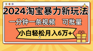 （11699期）一分钟一条视频，小白轻松月入6万+，2024淘宝暴力新玩法，可批量放大收益-柯南聊项目
