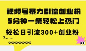 （11754期）视频号暴力引流创业粉，5分钟一条轻松上热门，轻松日引流300+创业粉-柯南聊项目