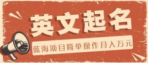 利用AI工具帮助起英文名,蓝海项目简单操作,0成本0门槛月收入万元-柯南聊项目