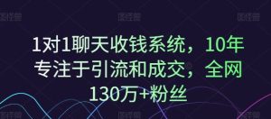 1对1聊天收钱系统,10年专注于引流和成交,全网130万+粉丝-柯南聊项目