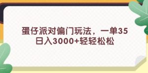 （11995期）蛋仔派对偏门玩法，一单35，日入3000+轻轻松松-柯南聊项目
