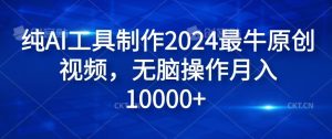纯AI工具制作2024最牛原创视频，无脑操作月入1W+【揭秘】-柯南聊项目