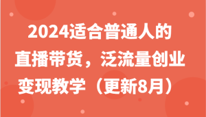 2024适合普通人的直播带货，泛流量创业变现教学（更新8月）-柯南聊项目