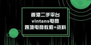 香港二手平台vintans电商，跨境电商教程+资料-柯南聊项目