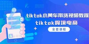 tiktok小黄车带货视频教程，tiktok跨境电商（全套课程）-柯南聊项目