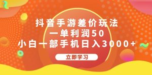 （12117期）抖音手游差价玩法，一单利润50，小白一部手机日入3000+-柯南聊项目