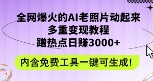 （12160期）全网爆火的AI老照片动起来多重变现教程，蹭热点日赚3000+，内含免费工具-柯南聊项目