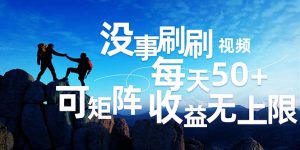 （12165期）刷刷视频每天50+，可批量操作，收益无上限，有手就行！-柯南聊项目