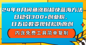 （12176期）24年8月闲鱼涨粉超快蓝海方法！日稳引300+创业粉，日五位数变现，轻松…-柯南聊项目
