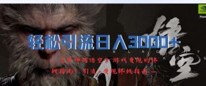 轻松引流日入3k，《黑神话悟空》游戏变现的终极指南!引流+变现终极指南-柯南聊项目