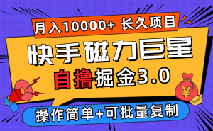 (12411期)快手磁力巨星自撸掘金3.0,长久项目,日入500+个人可批量操作轻松月入过万-柯南聊项目