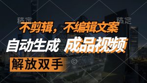 （12466期）不剪辑 不编辑文案，自款动生成原创视频 解放双手 条条爆-柯南聊项目