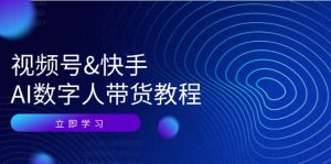 （12470期）视频号&快手-AI数字人带货教程：认知、技术、运营、拓展与资源变现-柯南聊项目