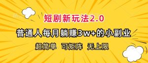 （12472期）短剧新玩法2.0，超简单，普通人每月躺赚3w+的小副业-柯南聊项目